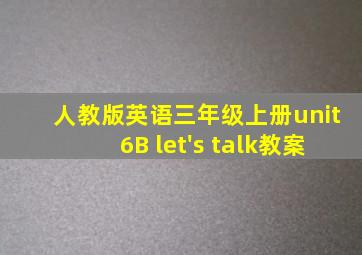 人教版英语三年级上册unit6B let's talk教案